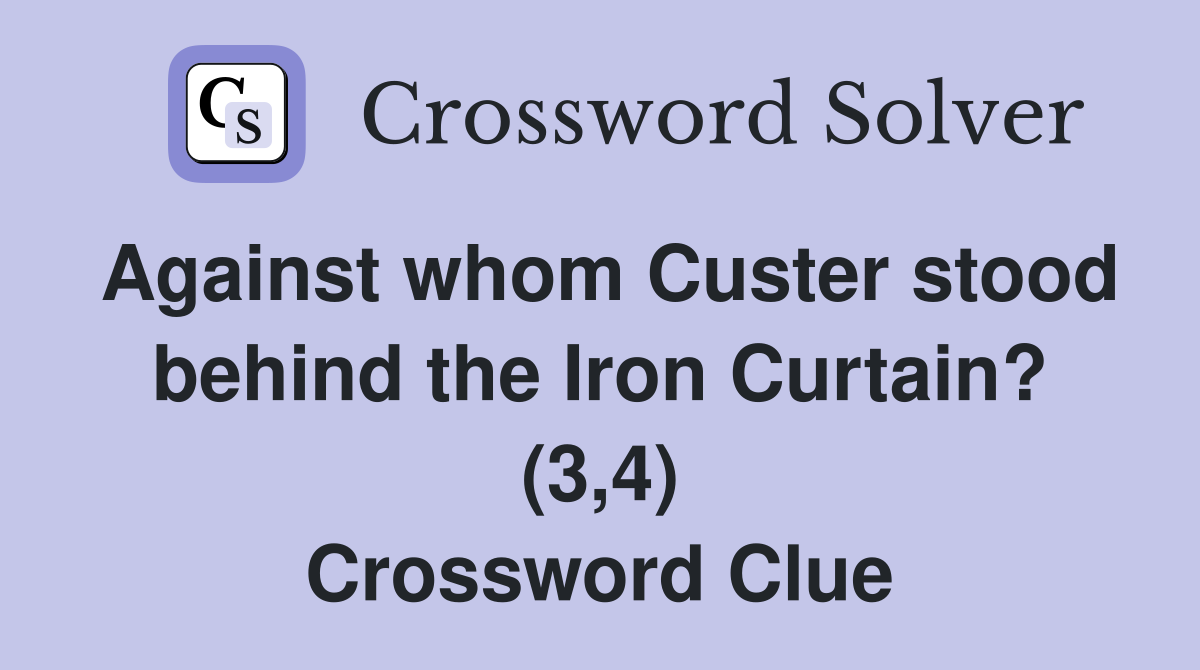 Against whom Custer stood behind the Iron Curtain? (3,4) Crossword